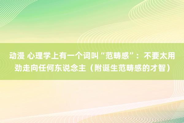 动漫 心理学上有一个词叫“范畴感”：不要太用劲走向任何东说念主（附诞生范畴感的才智）