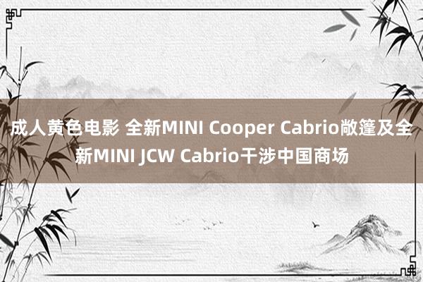 成人黄色电影 全新MINI Cooper Cabrio敞篷及全新MINI JCW Cabrio干涉中国商场