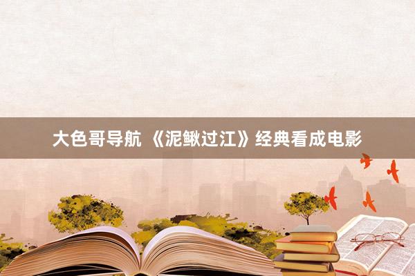 大色哥导航 《泥鳅过江》经典看成电影